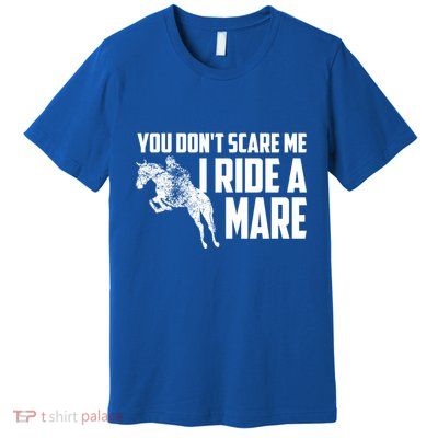 You DonT Scare Me I Ride A Mare Horse Lovers Gift Premium T-Shirt