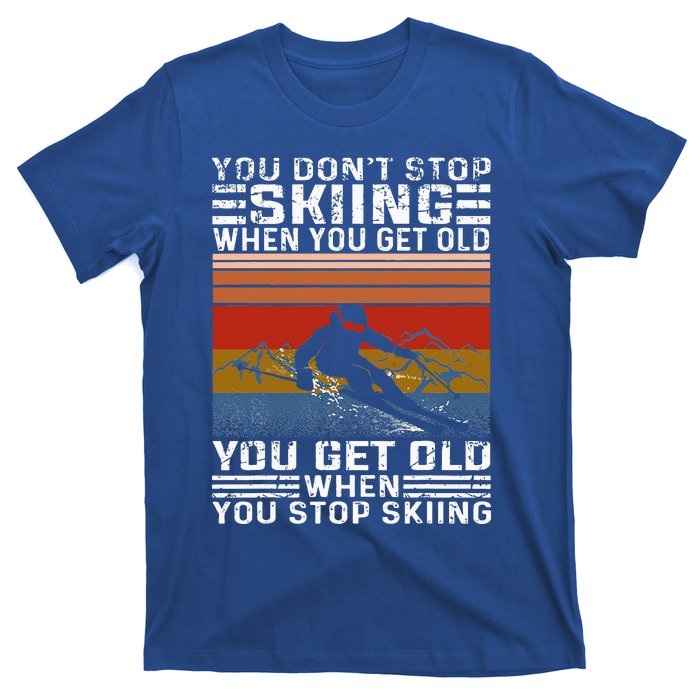 You Don't Stop Skiing When You Get Old Funny Skiing  T-Shirt