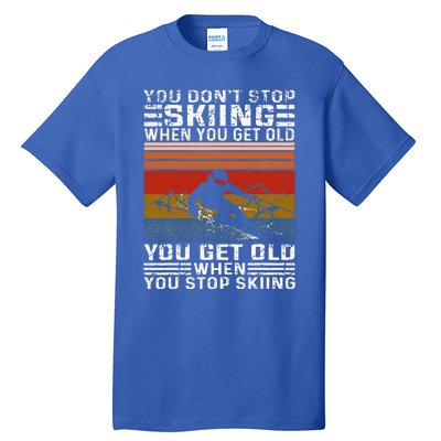 You Don't Stop Skiing When You Get Old Funny Skiing  Tall T-Shirt