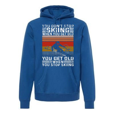 You Don't Stop Skiing When You Get Old Funny Skiing  Premium Hoodie