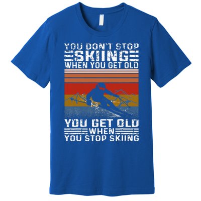 You Don't Stop Skiing When You Get Old Funny Skiing  Premium T-Shirt