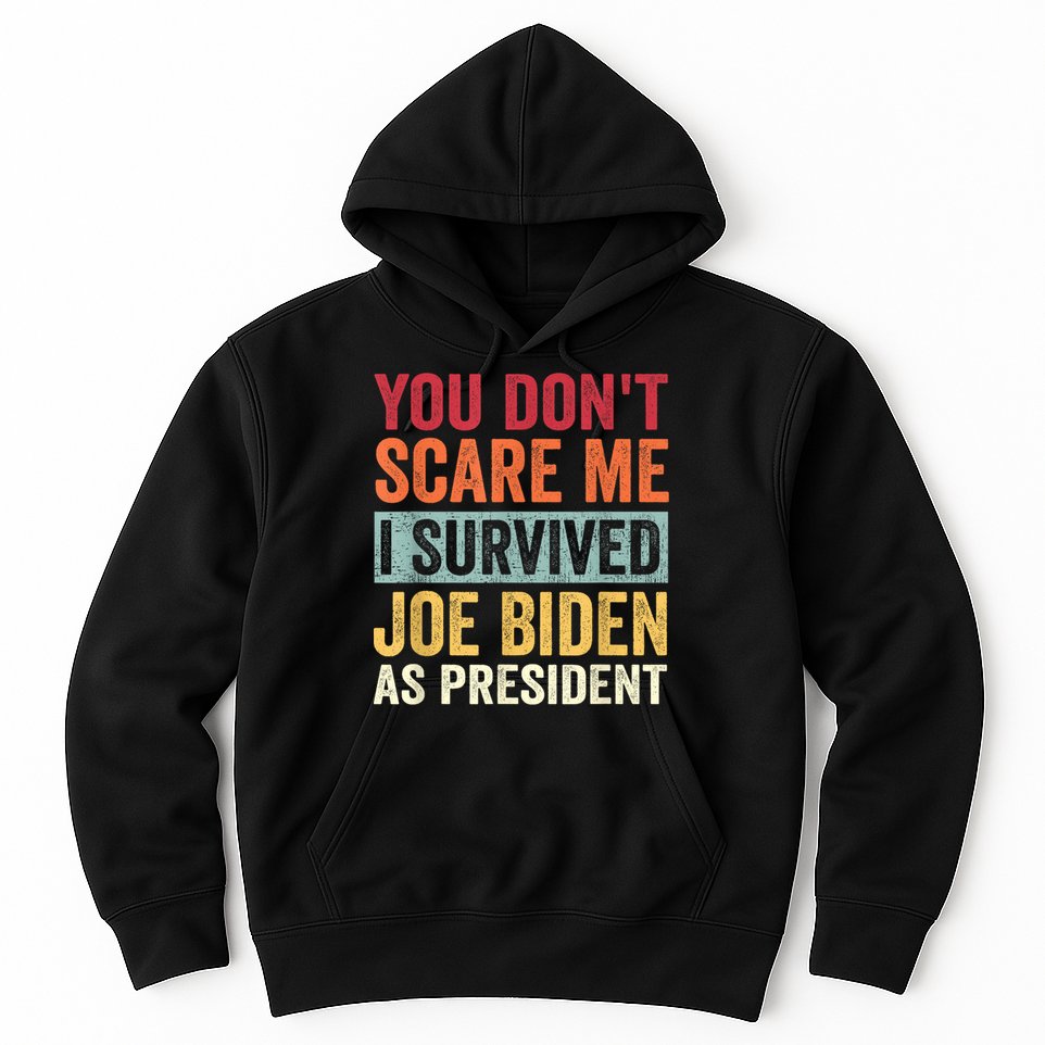 You Dont Scare Me I Survived Joe Biden As President Hoodie