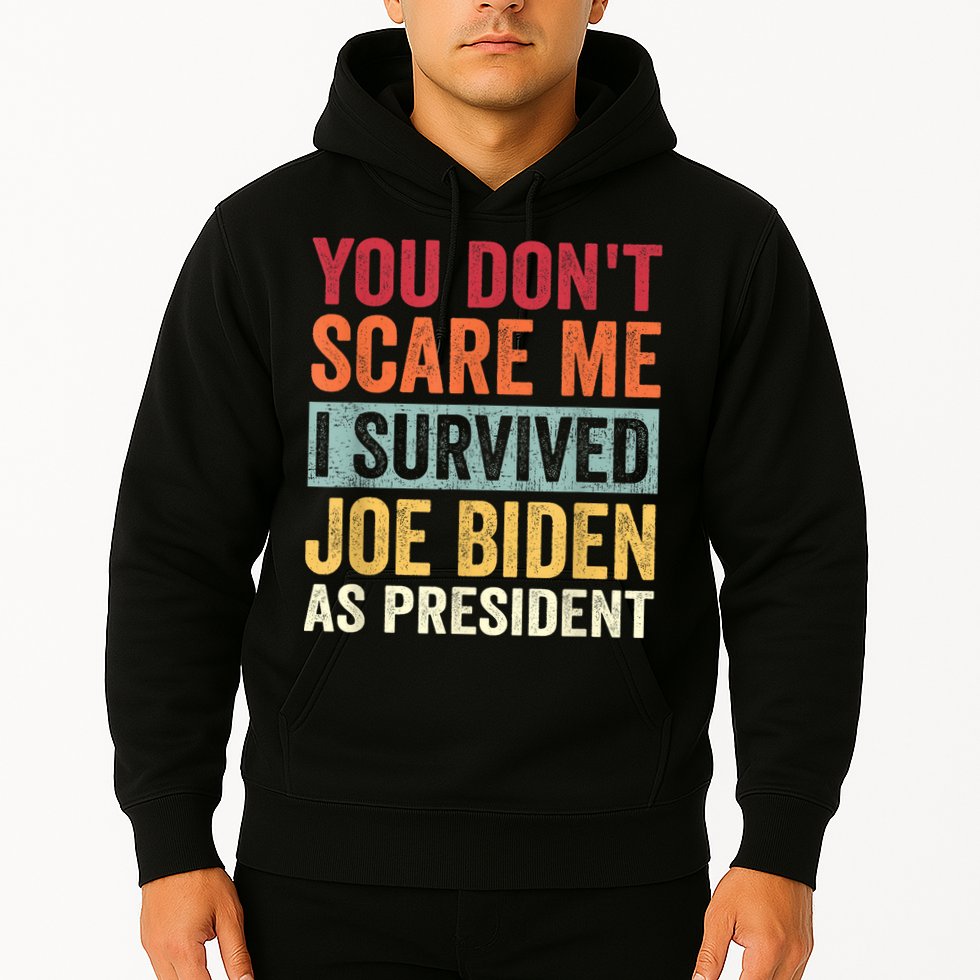 You Dont Scare Me I Survived Joe Biden As President Hoodie