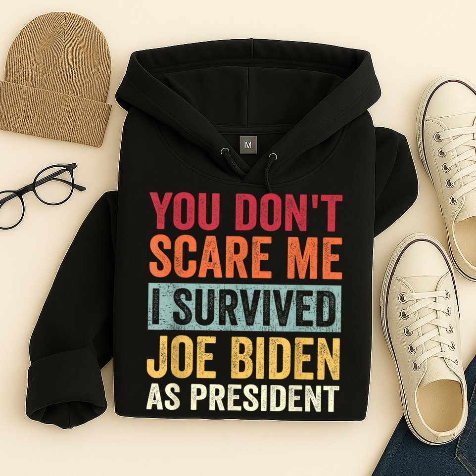 You Dont Scare Me I Survived Joe Biden As President Hoodie