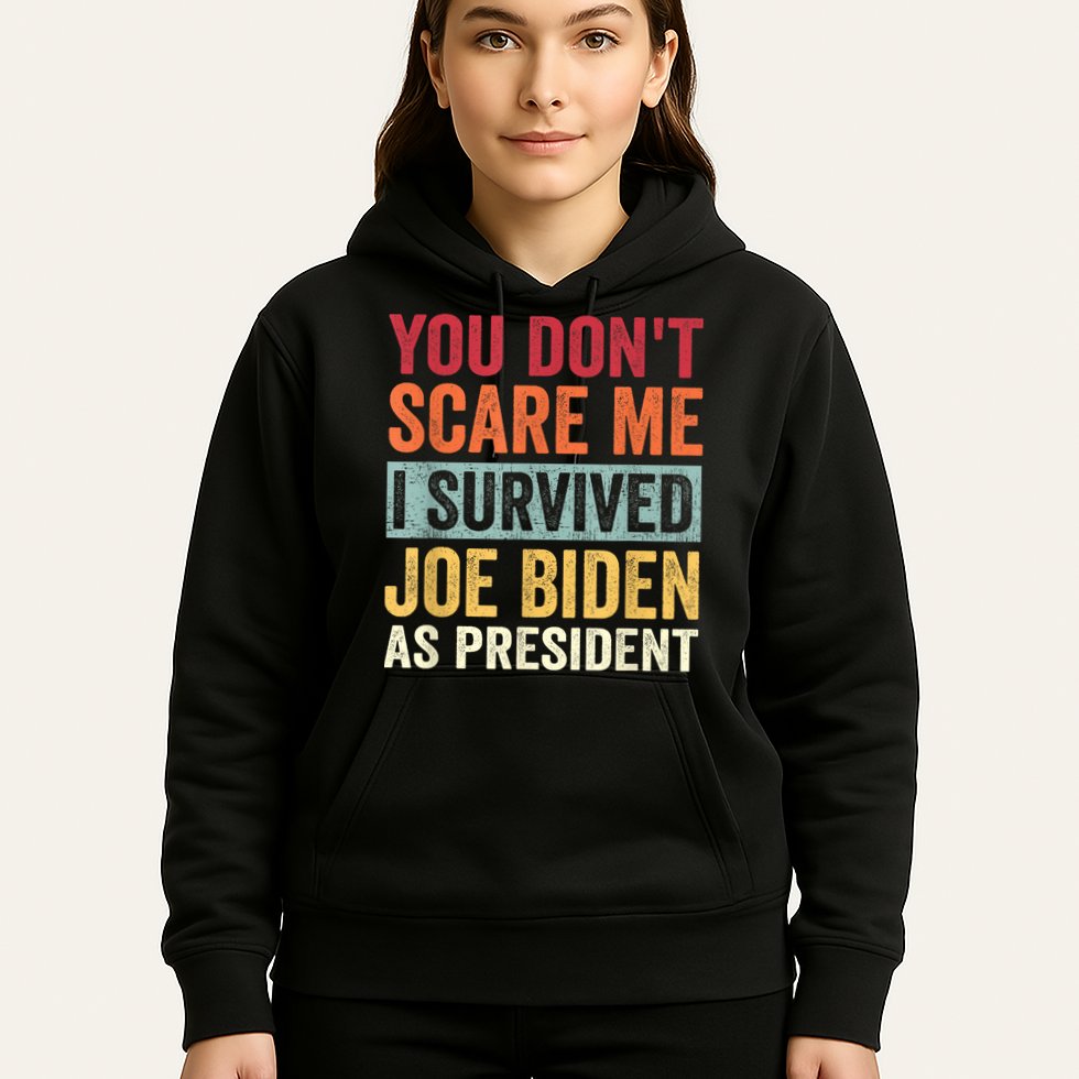 You Dont Scare Me I Survived Joe Biden As President Hoodie