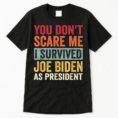 You Dont Scare Me I Survived Joe Biden As President Tall T-Shirt