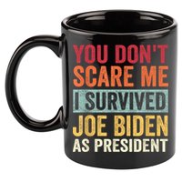 You Dont Scare Me I Survived Joe Biden As President 11oz C Handle Ceramic Mug