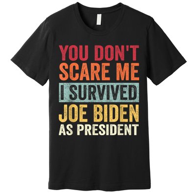 You Dont Scare Me I Survived Joe Biden As President Premium T-Shirt
