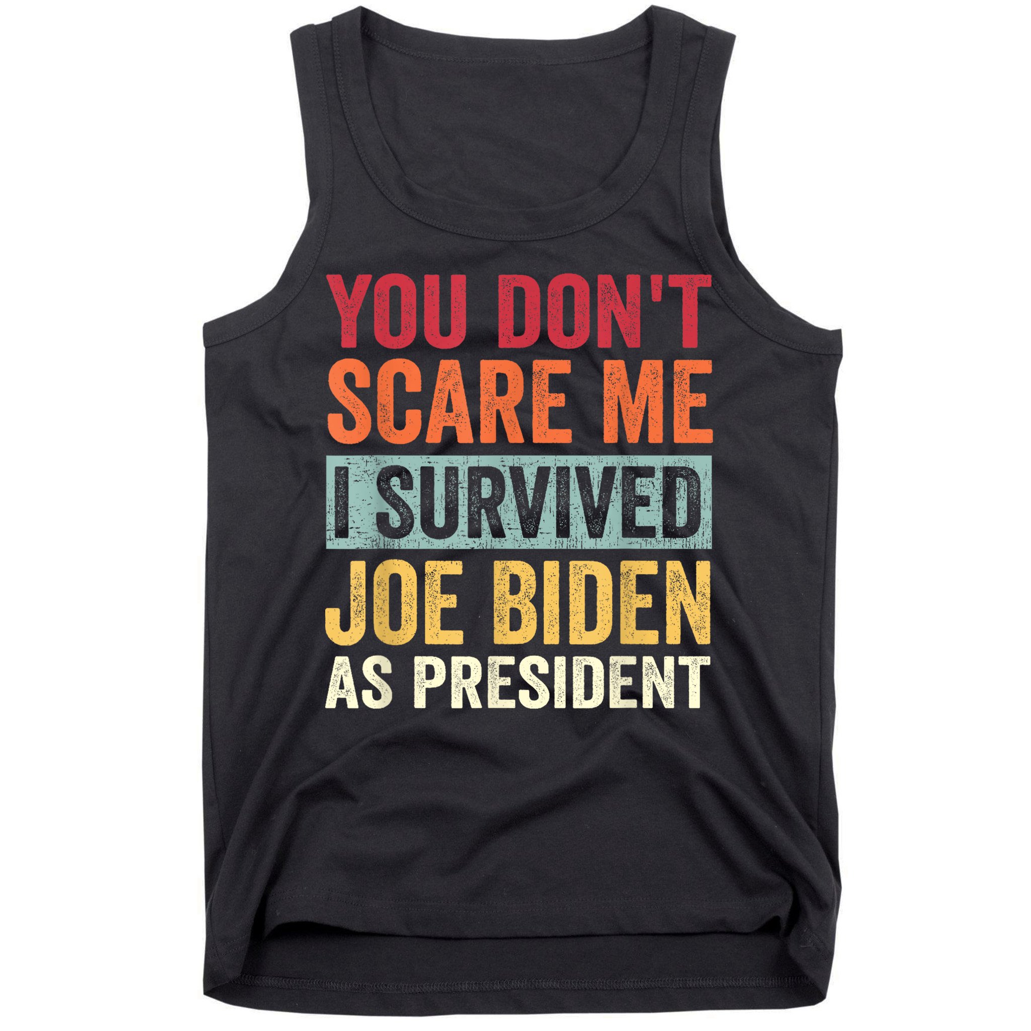You Dont Scare Me I Survived Joe Biden As President Tank Top