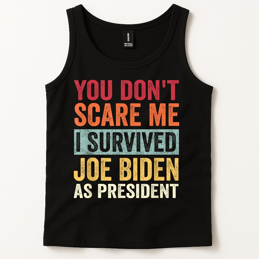 You Dont Scare Me I Survived Joe Biden As President Tank Top