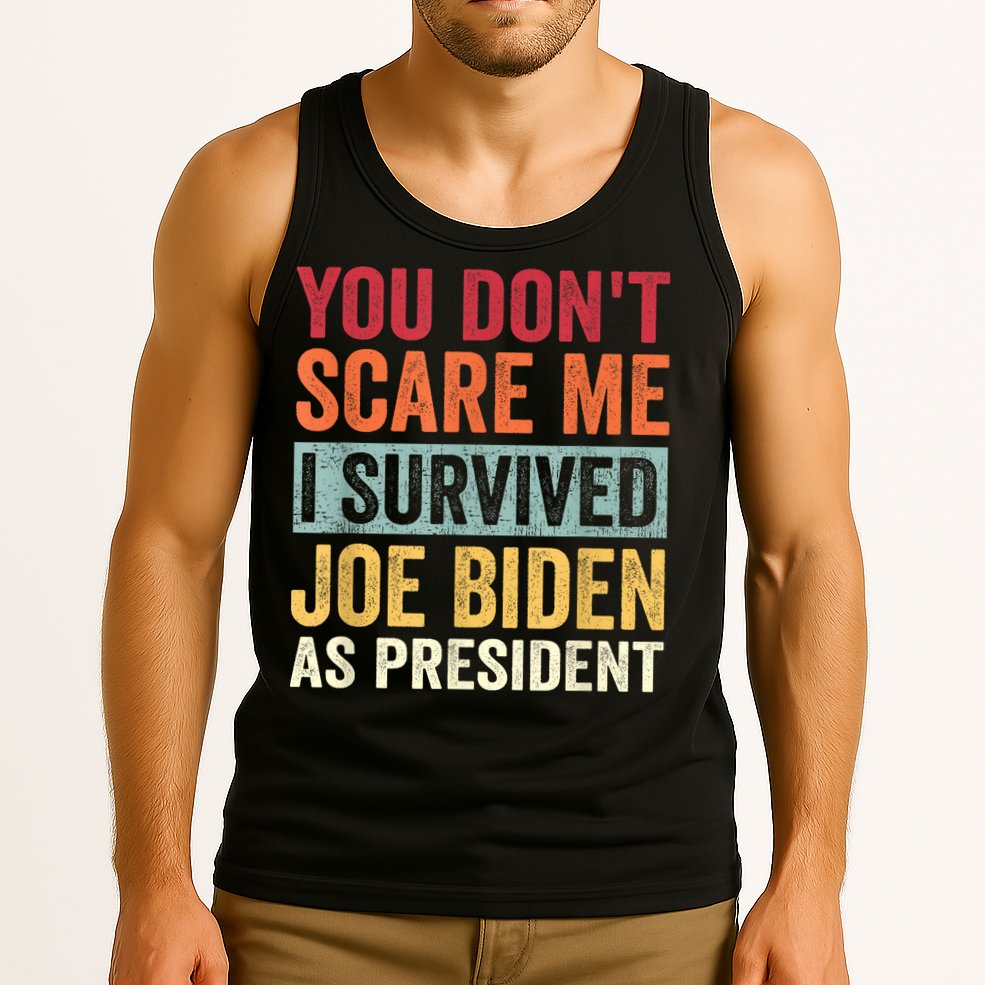 You Dont Scare Me I Survived Joe Biden As President Tank Top
