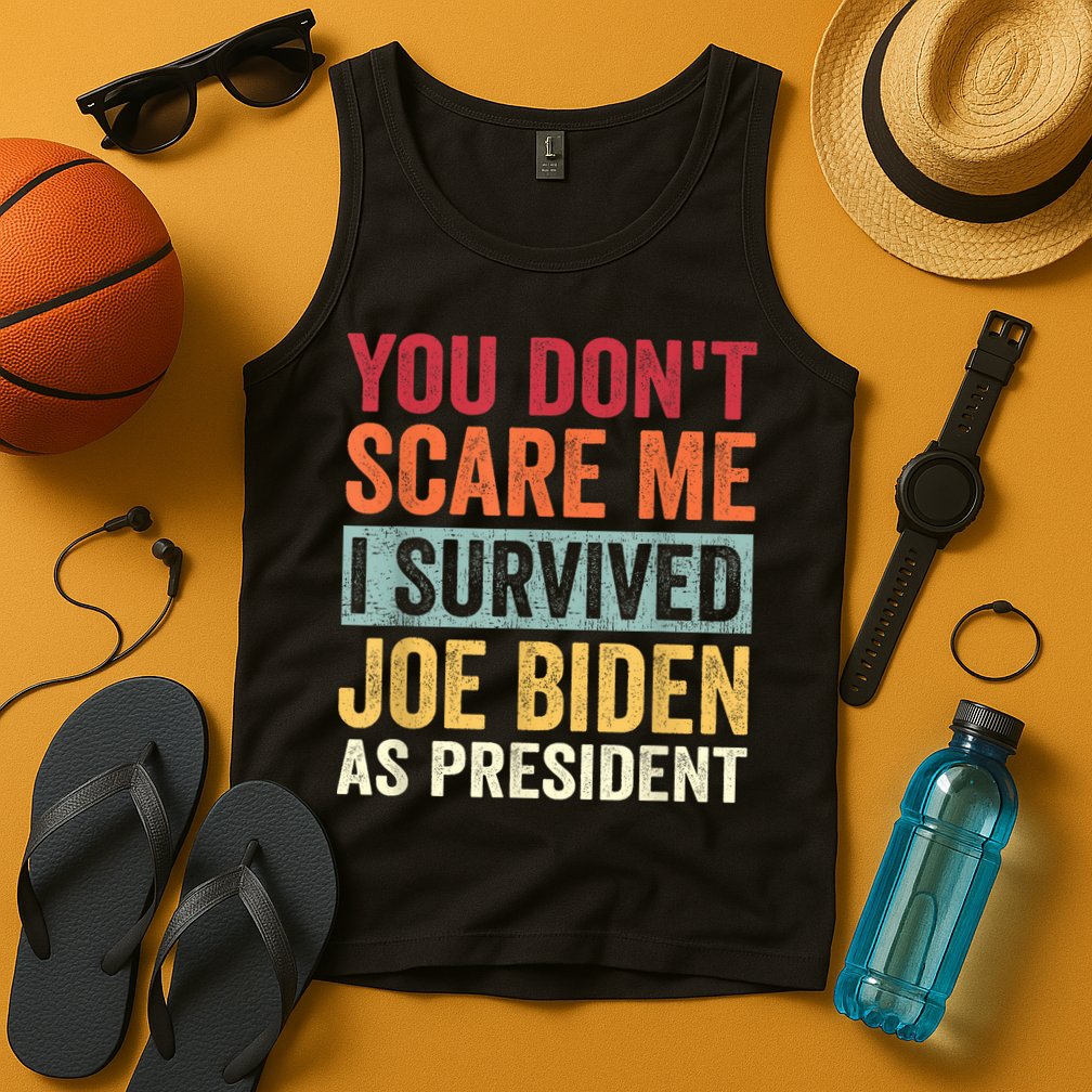 You Dont Scare Me I Survived Joe Biden As President Tank Top