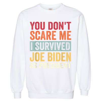 You Dont Scare Me I Survived Joe Biden As President Garment-Dyed Sweatshirt