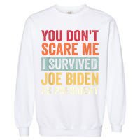 You Dont Scare Me I Survived Joe Biden As President Garment-Dyed Sweatshirt