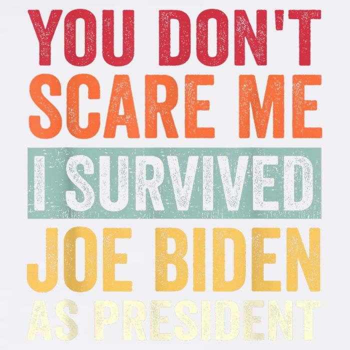 You Dont Scare Me I Survived Joe Biden As President Garment-Dyed Sweatshirt