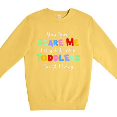 You Dont Scare Me I Negotiate With Toddlers For A Living Premium Crewneck Sweatshirt