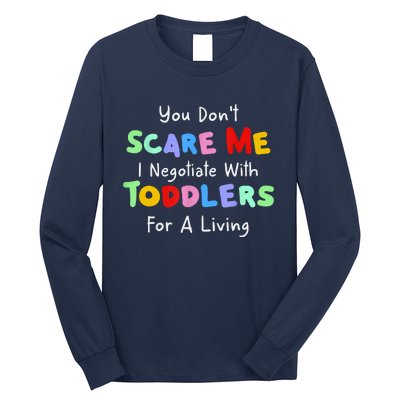 You Dont Scare Me I Negotiate With Toddlers For A Living Long Sleeve Shirt