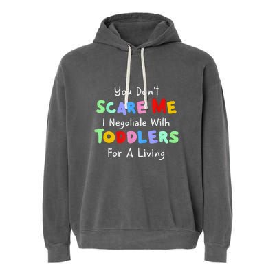 You Dont Scare Me I Negotiate With Toddlers For A Living Garment-Dyed Fleece Hoodie