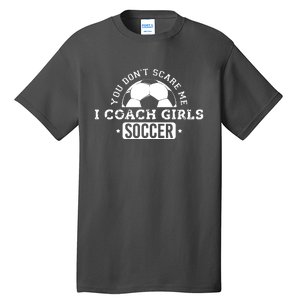 You Dont Scare Me I Coach Girl Soccer Tall T-Shirt