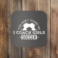 You Dont Scare Me I Coach Girl Soccer Coaster