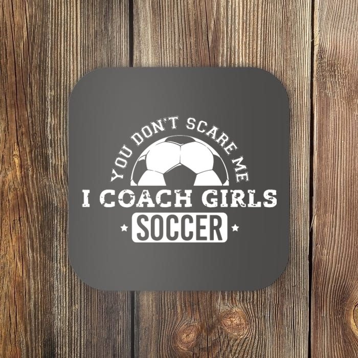 You Dont Scare Me I Coach Girl Soccer Coaster