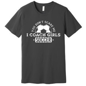 You Dont Scare Me I Coach Girl Soccer Premium T-Shirt