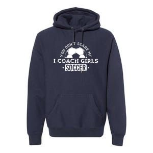 You Dont Scare Me I Coach Girl Soccer Premium Hoodie