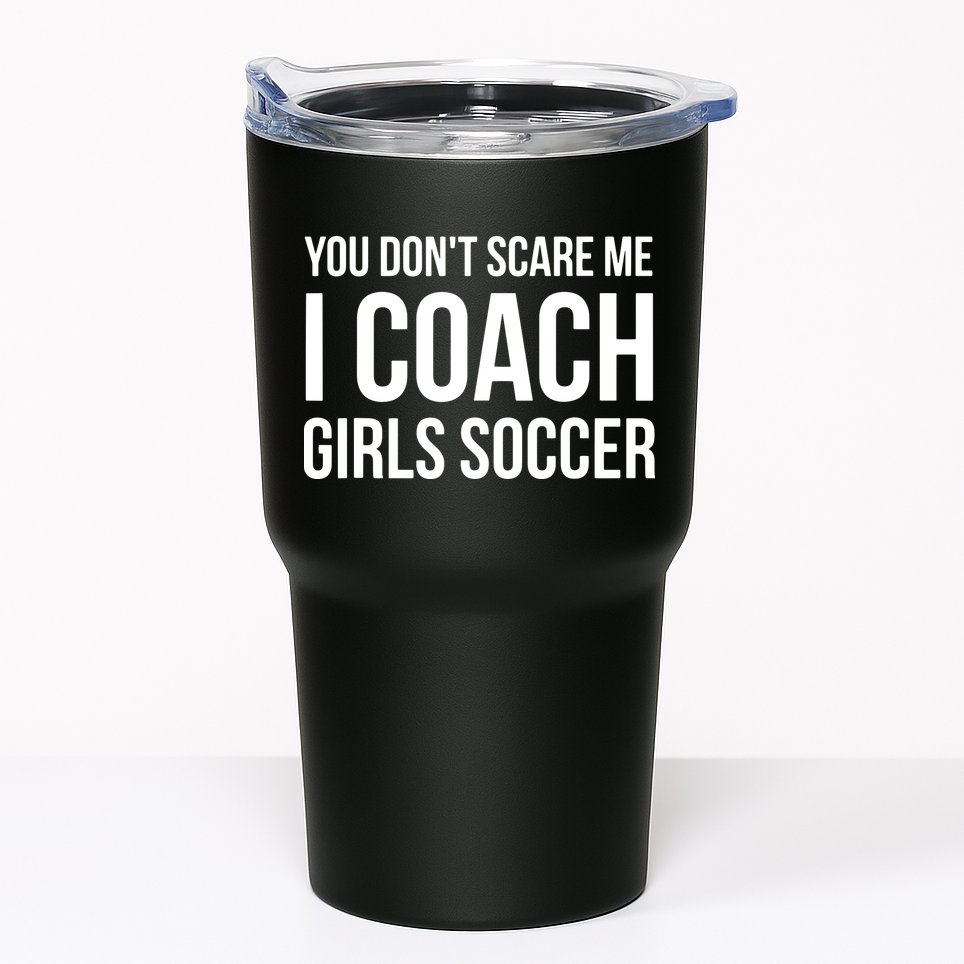 You Dont Scare Me I Coach Girl Soccer Funny Gift Tumbler