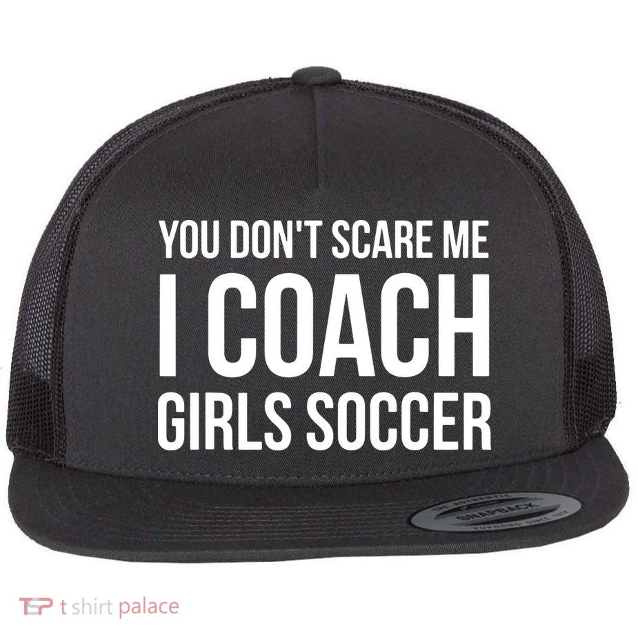 You Dont Scare Me I Coach Girl Soccer Funny Gift Flatbill Hat