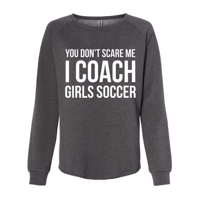 You Dont Scare Me I Coach Girl Soccer Funny Gift Womens California Wash Sweatshirt