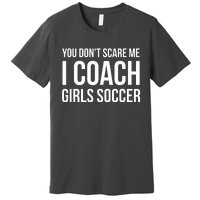 You Dont Scare Me I Coach Girl Soccer Funny Gift Premium T-Shirt