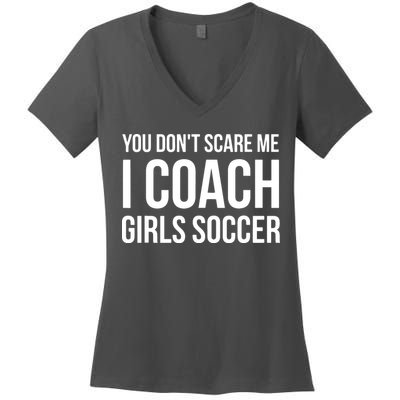 You Dont Scare Me I Coach Girl Soccer Funny Gift Women's V-Neck T-Shirt