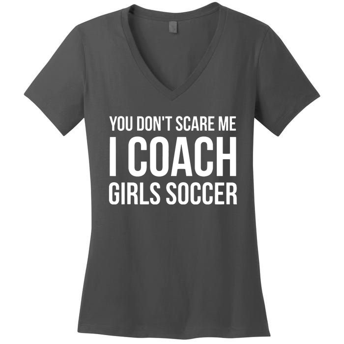 You Dont Scare Me I Coach Girl Soccer Funny Gift Women's V-Neck T-Shirt