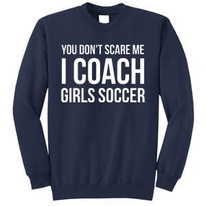 You Dont Scare Me I Coach Girl Soccer Funny Gift Sweatshirt