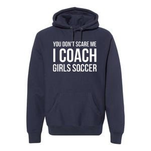 You Dont Scare Me I Coach Girl Soccer Funny Gift Premium Hoodie