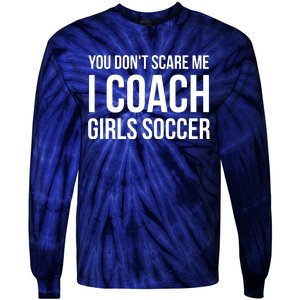 You Dont Scare Me I Coach Girl Soccer Funny Gift Tie-Dye Long Sleeve Shirt