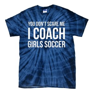 You Dont Scare Me I Coach Girl Soccer Funny Gift Tie-Dye T-Shirt