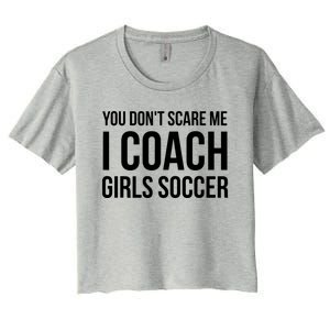 You Dont Scare Me I Coach Girl Soccer Funny Gift Women's Crop Top Tee