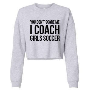 You Dont Scare Me I Coach Girl Soccer Funny Gift Cropped Pullover Crew