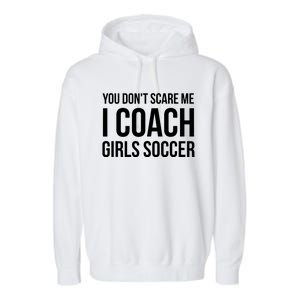 You Dont Scare Me I Coach Girl Soccer Funny Gift Garment-Dyed Fleece Hoodie