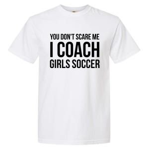 You Dont Scare Me I Coach Girl Soccer Funny Gift Garment-Dyed Heavyweight T-Shirt