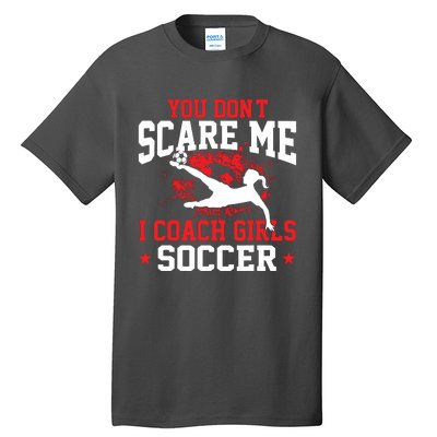 You Dont Scare Me I Coach Girl Soccer Tall T-Shirt