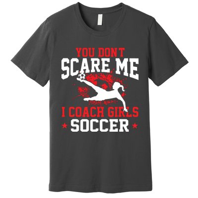 You Dont Scare Me I Coach Girl Soccer Premium T-Shirt