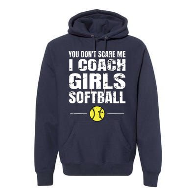 You Dont Scare Me I Coach Girl Softball Premium Hoodie