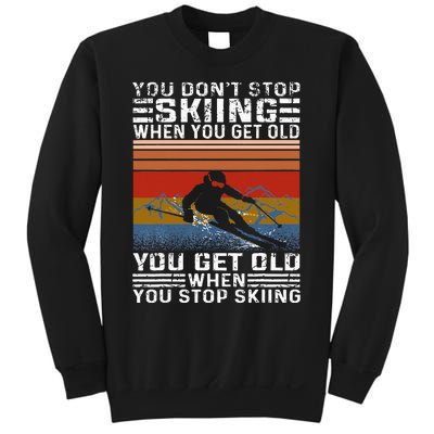 You Dont Stop Skiing When You Get Old Funny Skiing Sweatshirt