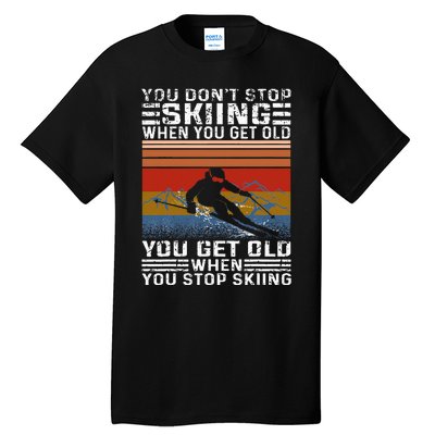 You Dont Stop Skiing When You Get Old Funny Skiing Tall T-Shirt