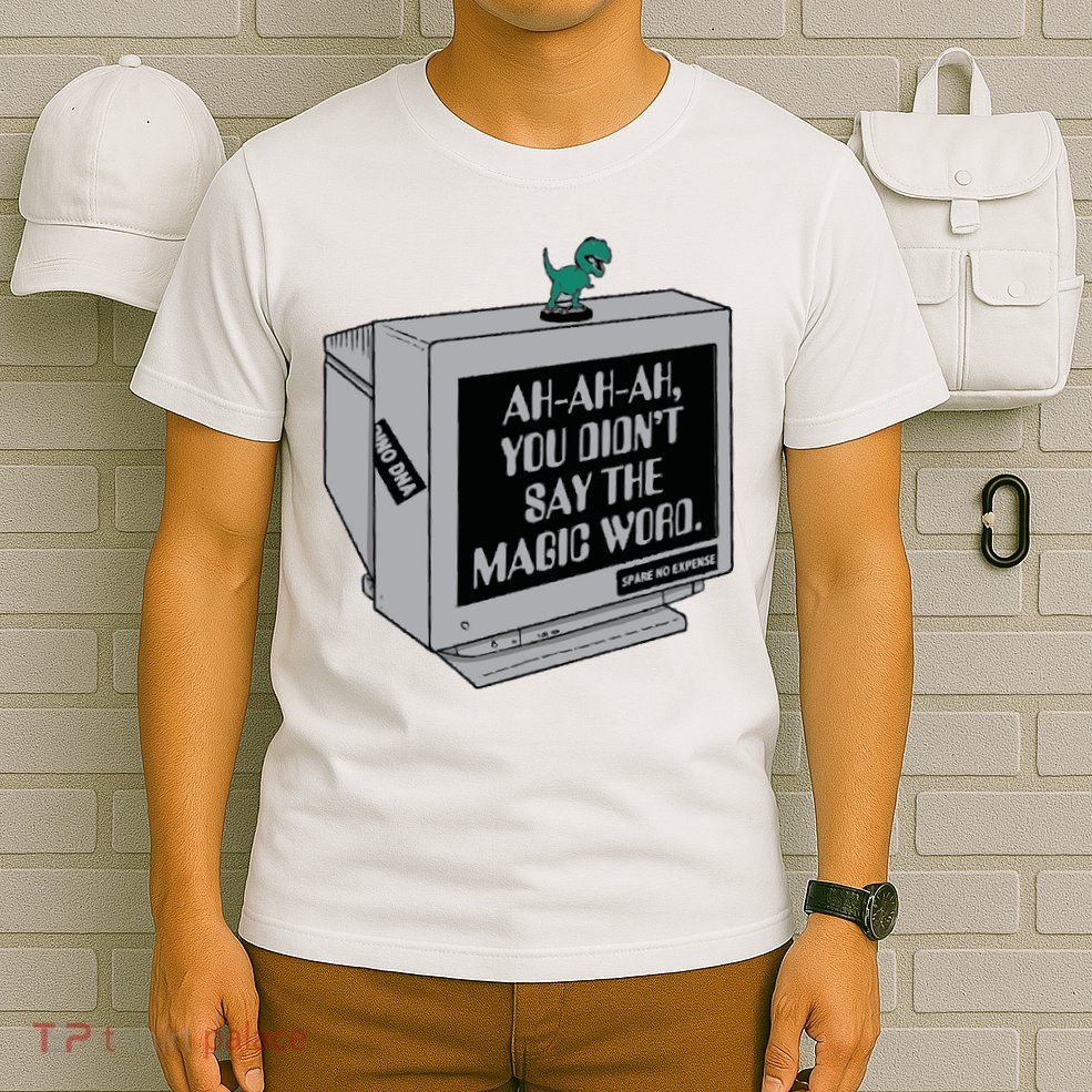 You Didn't Say The Magic Word T Rex T-Shirt