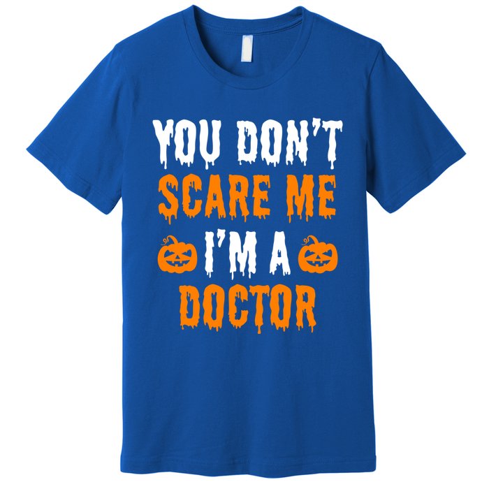 You Don't Scare Me I'm A Doctor Funny Halloween Costume Idea Gift Premium T-Shirt