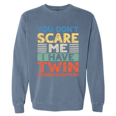 You Dont Scare Me I Have Twin Granddaughters Grandma Grandpa Garment-Dyed Sweatshirt