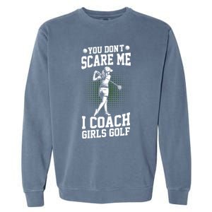 You DonT Scare Me I Coach Golf Coach Coaches Funny Gift Meaningful Gift Garment-Dyed Sweatshirt